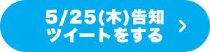 5/25（木）告知ツイートをする