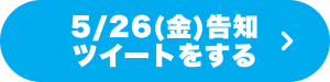 5/26（金）告知ツイートをする